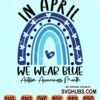 In April we wear blue Autism awareness rainbow svg