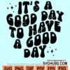 It's a good day to have a good day Retro svg