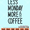 Less monday more coffee svg