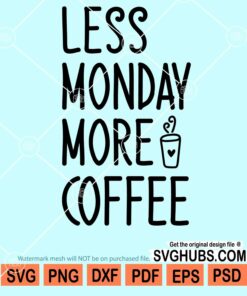 Less monday more coffee svg