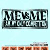Me vs Me I Am my only competition svg