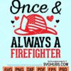 Once and always a fire fighter svg
