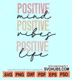 Positive mind Positive vibes Positive life svg