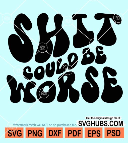 Shit could be worse svg