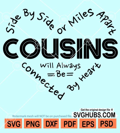 Side by side or miles apart cousins will always be connected by heart svg