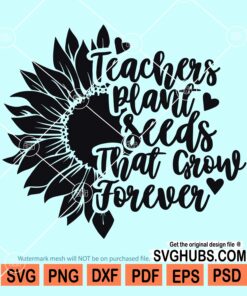 Teachers grow seeds that grow forever sunflower svg