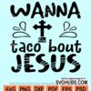 Wanna taco bout Jesus svg