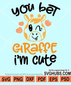 You bet giraffe I'm cute svg
