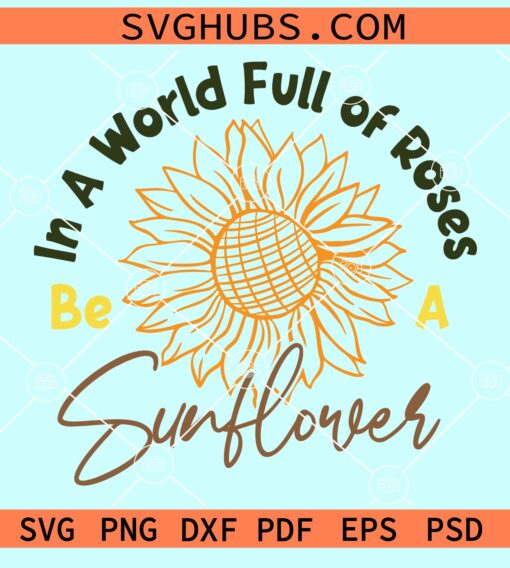 Be a sunflower in a world full of roses svg