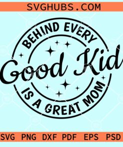 Behind every good kid is a great mom svg