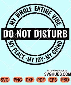 Do not disturb My whole entire vibe My peace My joy My grind svg