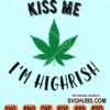 Kiss me I'm highrish svg