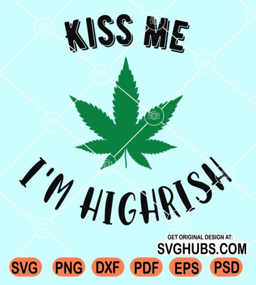 Kiss me I'm highrish svg