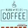 Mama needs coffee svg