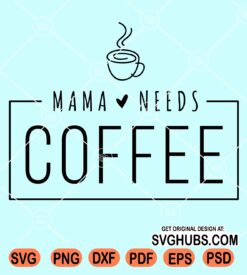 Mama needs coffee svg