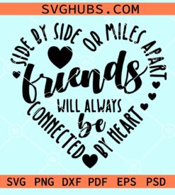 Side by side or miles apart friends will always connect by heart svg