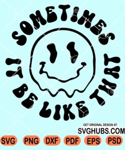 Sometimes it be like that melting smiley svg