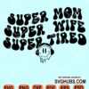 Super mom Super wife Super tired wavy text svg