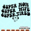 Super mom Super wife Super tired wavy text svg