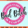 Behind every bad bitch is a car seat svg