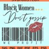 Black women don't gossip we profit svg