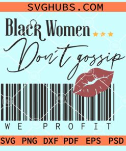 Black women don't gossip we profit svg