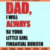 Dad I'll always be your little girl financial burden svg