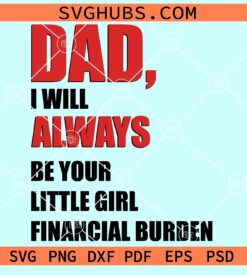Dad I'll always be your little girl financial burden svg