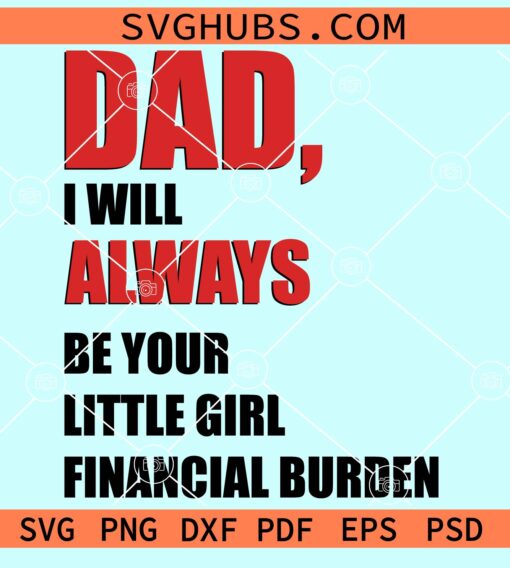 Dad I'll always be your little girl financial burden svg