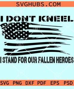 I don't kneel I stand for our fallen soldiers svg