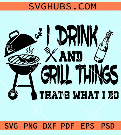 I drnk and grill things that's what I do svg