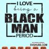 I love being a black man svg