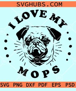 I love my mops pug svg