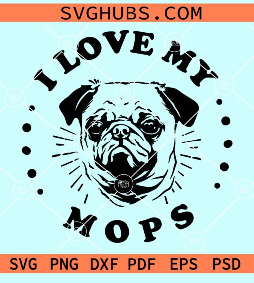 I love my mops pug svg