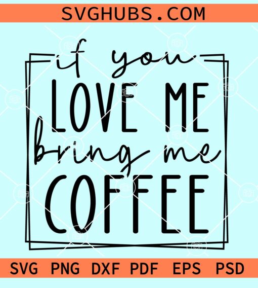 If you love me bring coffee svg
