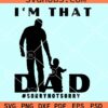 I'm that dad sorry not sorry svg