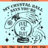 My crystal ball says you are full of shit svg