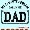 My favorite person calls me Dad svg