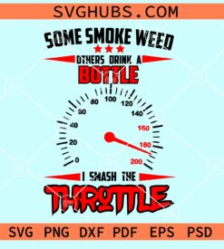 Some smoke weed others drink a bottle I smash the throttle svg