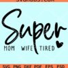 Super mom super wife super tired svg