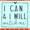 I can and I will watch me svg