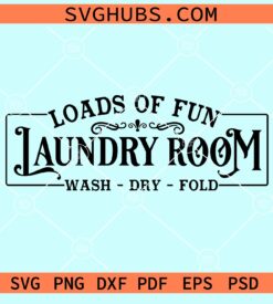 Loads of fun Laundry room Wash dry fold svg