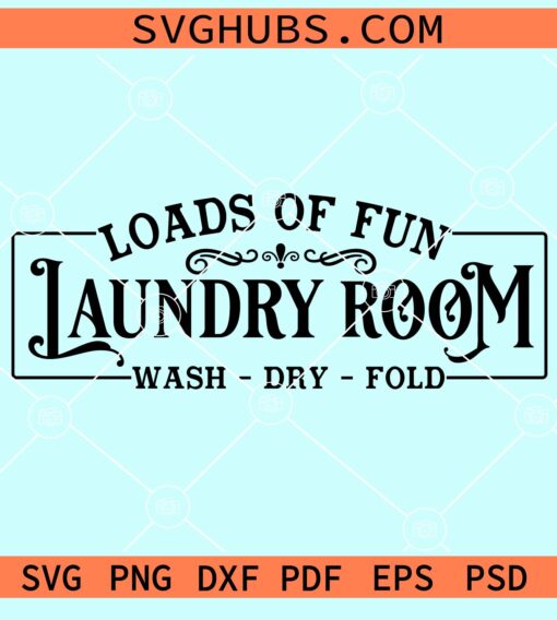 Loads of fun Laundry room Wash dry fold svg