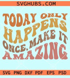 Today only happens once make it amazing wavy letters svg