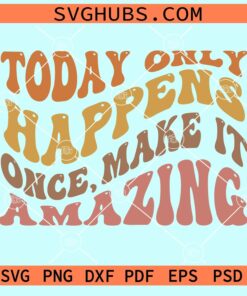 Today only happens once make it amazing wavy letters svg