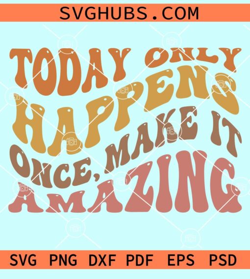 Today only happens once make it amazing wavy letters svg