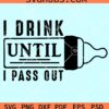 I drink until I pass out svg
