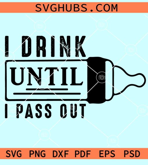 I drink until I pass out svg