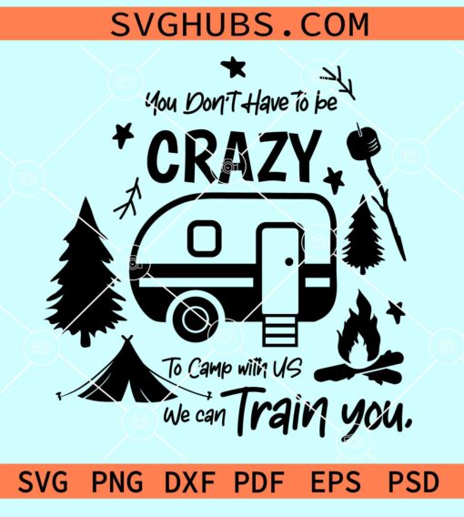 You don't have to be crazy to camp with us we can train you svg