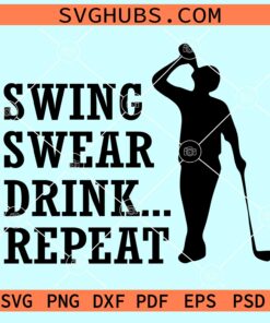 Swing Swear Drink Repeat svg, golf dad svg, Golfer svg
